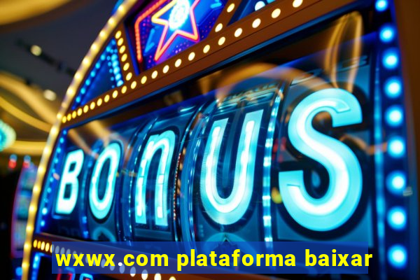 wxwx.com plataforma baixar